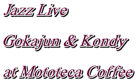 Jazz Live   Gokajun & Kondy  at Mototeca Coffee